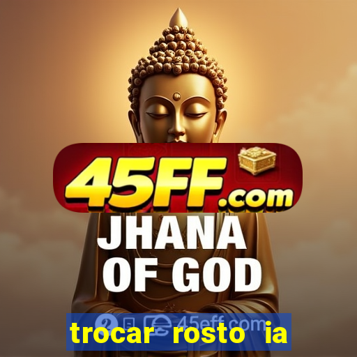 trocar rosto ia online mudar rosto